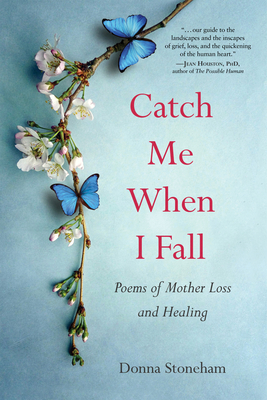 Catch Me When I Fall: Poems of Mother Loss and Healing - Donna Stoneham