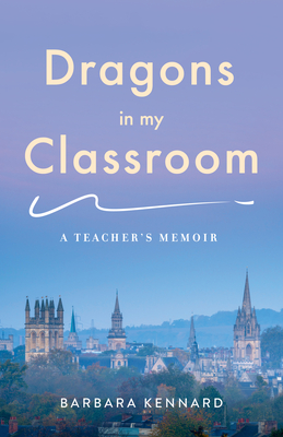 Dragons in My Classroom: A Teacher's Memoir - Barbara Kennard