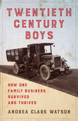 Twentieth Century Boys: How One Multigenerational Family Business Survived and Thrived - Andrea Clark Watson
