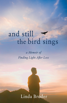 And Still the Bird Sings: A Memoir of Finding Light After Loss - Linda Broder
