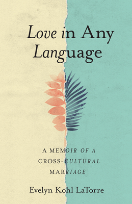 Love in Any Language: A Memoir of a Cross-Cultural Marriage - Evelyn Kohl Latorre