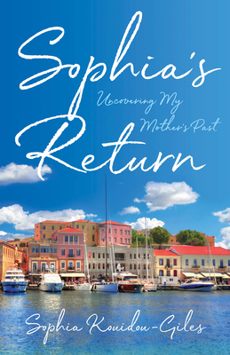Sophia's Return: Uncovering My Mother's Past - Sophia Kouidou-giles