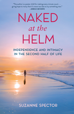 Naked at the Helm: Independence and Intimacy in the Second Half of Life - Suzanne Spector