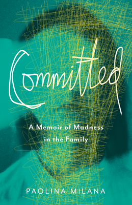 Committed: A Memoir of Madness in the Family - Paolina Milana
