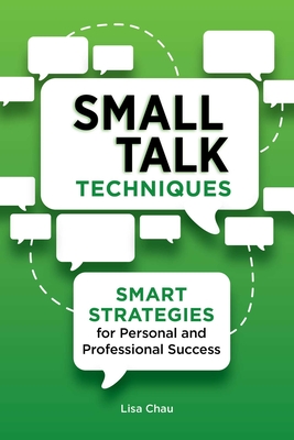 Small Talk Techniques: Smart Strategies for Personal and Professional Success - Lisa Green Chau