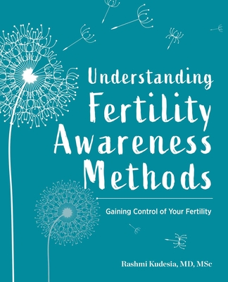 Understanding Fertility Awareness Methods: Gaining Control of Your Fertility - Rashmi Kudesia