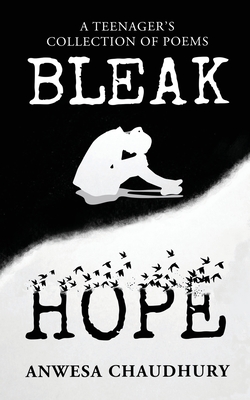 Bleak Hope: A Teenager's Collection of Poems - Anwesa Chaudhury