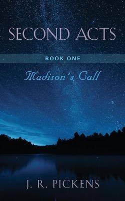 Second Acts - Book One: Madison's Call - J. R. Pickens