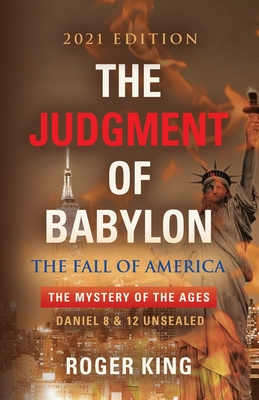 The JUDGMENT OF BABYLON: The Fall of AMERICA - 2021 Edition - Roger King