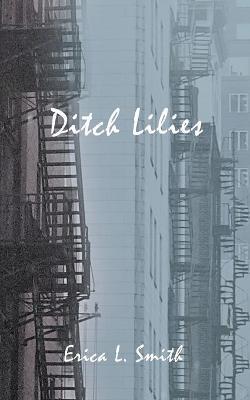 Ditch Lilies - Erica L. Smith