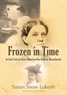 Frozen in Time: An Early Carte de Visite Album from New Bedford, Massachusetts - Susan Snow Lukesh