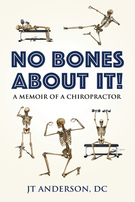 No Bones about It: A Memoir of a Chiropractor - Jt Anderson Dc