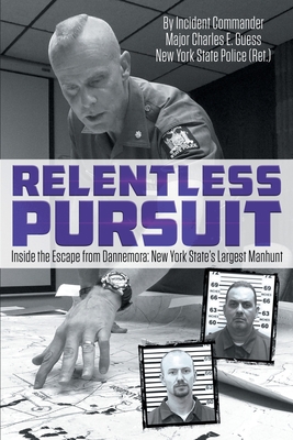 Relentless Pursuit: Inside the Escape from Dannemora - New York State's Largest Manhunt - Incident Commander Major Charles Guess