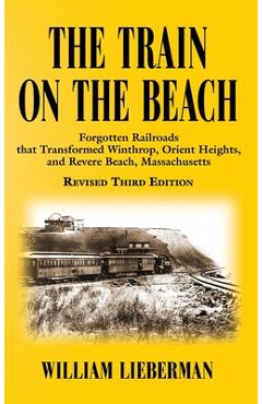 Coperta cărții 'The Train on the Beach: Forgotten Railroads that Transformed Winthrop, Orient Heights, and Revere Beach, Massachusetts'