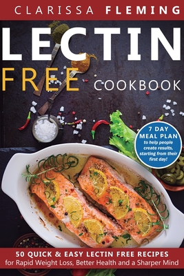 Lectin Free Cookbook: 50 Quick & Easy Lectin Free Recipes for Rapid Weight Loss, Better Health and a Sharper Mind (7 Day Meal Plan To Help P - Clarissa Fleming