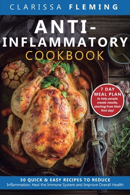 Anti-Inflammatory Cookbook: 50 Quick and Easy Recipes to Reduce Inflammation, Heal the Immune System and Improve Overall Health (7-Day Meal Plan t - Clarissa Fleming
