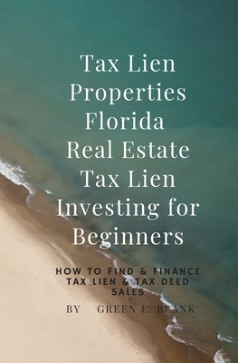 Tax Lien Properties Florida Real Estate Tax Lien Investing for Beginners: How to Find & Finance Tax Lien & Tax Deed Sales - Green E. Blank