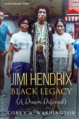 Jimi Hendrix Black Legacy: (A Dream Deferred) - Corey Artrail Washington