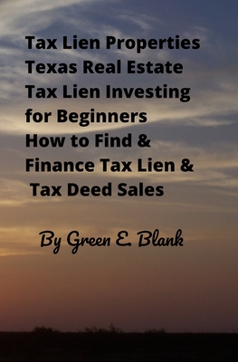 Tax Lien Properties Texas Real Estate Tax Lien Investing for Beginners: How to Find & Finance Tax Lien & Tax Deed Sales - Green E. Blank