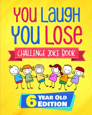 You Laugh You Lose Challenge Joke Book: 6 Year Old Edition: The LOL Interactive Joke and Riddle Book Contest Game for Boys and Girls Age 6 - Natalie Fleming