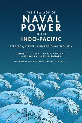 The New Age of Naval Power in the Indo-Pacific: Strategy, Order, and Regional Security - Catherine L. Grant