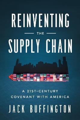 Reinventing the Supply Chain: A 21st-Century Covenant with America - Jack Buffington