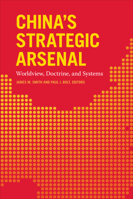 China's Strategic Arsenal: Worldview, Doctrine, and Systems - James Smith