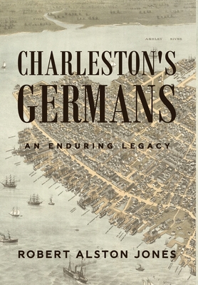 Charleston's Germans: An Enduring Legacy - Robert Alston Jones