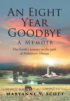 An Eight Year Goodbye: A Memoir - Maryanne V. Scott