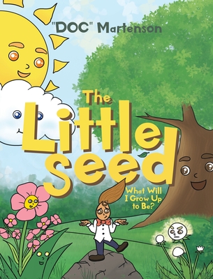 The Little Seed: What Will I Grow Up to Be? - Doc Martenson