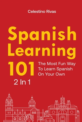 Spanish Learning 101 2 In 1: The Most Fun Way To Learn Spanish On Your Own - Celestino Rivas