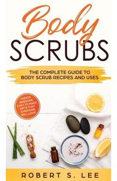Poza produsului Body Scrubs: The Complete Guide to Body Scrub Recipes and Uses - Robert S. Lee