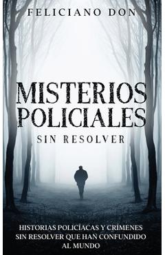 Coperta cărții 'Misterios Policiales sin Resolver: Historias Policíacas y Crímenes sin Resolver que han Confundido al Mundo - Feliciano'