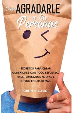 Coperta cărții 'Cómo Agradarle a las Personas: Secretos para Crear Conexiones con Poco Esfuerzo, Hacer Amistades Nuevas e Influir en'