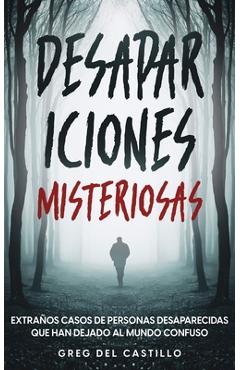 Poza produsului Desapariciones Misteriosas: Extraños Casos de Personas Desaparecidas que Han Dejado al Mundo Confuso - Greg Castillo