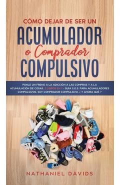 Poza produsului Cómo Dejar de ser un Acumulador o Comprador Compulsivo: Ponle un Freno a la Adicción a las Compras y a la Acumulación de Cosas. 2 Libros en 1 - Guía S - Nathaniel Davids