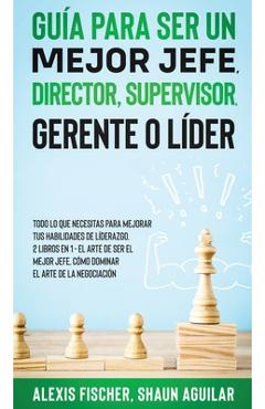 Poza produsului Guía para Ser un Mejor Jefe, Director, Supervisor, Gerente o Líder: Todo lo que Necesitas para Mejorar tus Habilidades de Líderazgo. 2 Libros en 1 - E - Alex Fischer