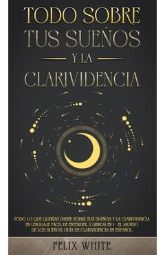 Poza produsului Todo Sobre tus Sueños y la Clarividencia: Todo lo que Querías Saber Sobre tus Sueños y la Clarividencia en Lenguaje Fácil de Entender. 2 Libros en 1 - - Felix White