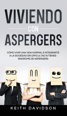 Viviendo con Aspergers: Cómo Vivir una Vida Normal e Integrarte a la Sociedad sin Dificultad si Tienes Síndrome de Aspergers - Keith Davidson