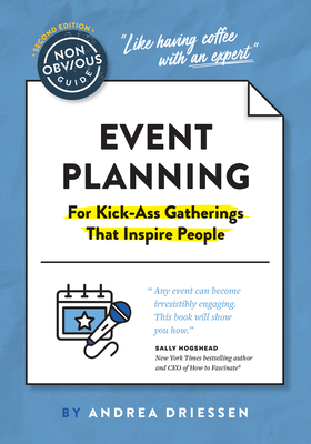 The Non-Obvious Guide to Event Planning 2nd Edition: (For Kick-Ass Gatherings That Inspire People) - Andrea Driessen