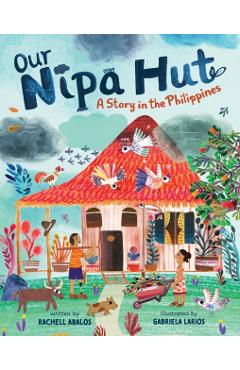 Our Nipa Hut: A Story in the Philippines - Rachell Abalos