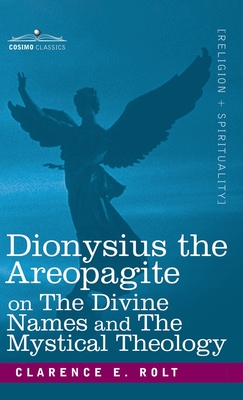 Dionysius the Areopagite on the Divine Names and the Mystical Theology - Clarence E. Rolt