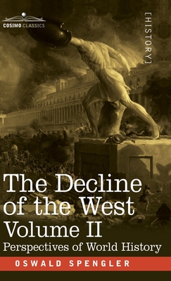 The Decline of the West, Volume II: Perspectives of World-History - Oswald Spengler