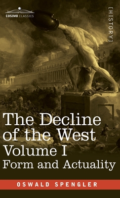 The Decline of the West, Volume I: Form and Actuality - Oswald Spengler