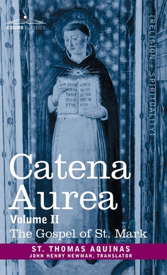 Catena Aurea: Commentary on the Four Gospels, Collected Out of the Works of the Fathers, Volume II Gospel of St. Mark - St Thomas Aquinas