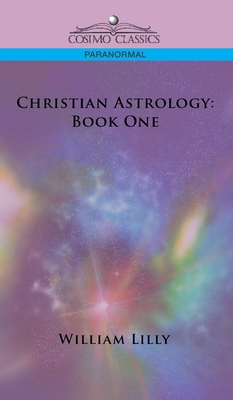 Christian Astrology: Book One - William Lilly