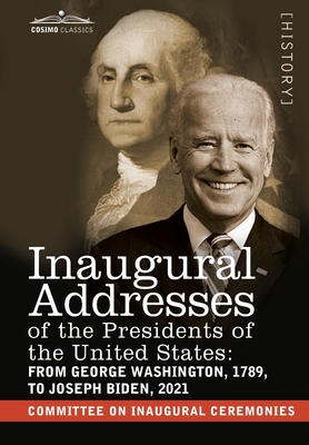 Inaugural Addresses of the Presidents of the United States: From George Washington, 1789, to Joseph R. Biden, 2021 - Committee On Inaugural Ceremonies