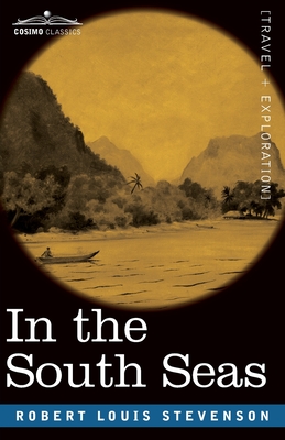 In the South Seas: Being an Account of Experiences and Observations in the Marquesas, Paumotus and Gilbert Islands in the Course of Two C - Robert Louis Stevenson