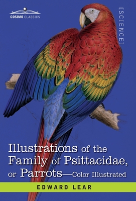 Illustrations of the Family of Psittacidae: or Parrots: the Greater Part of Them Species Hitherto Unfigured Containing Forty-Two Lithographic Plates, - Edward Lear