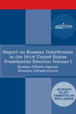 Report of the Select Committee on Intelligence U.S. Senate on Russian Active Measures Campaigns and Interference in the 2016 U.S. Election, Volume I: - Senate Intelligence Committee